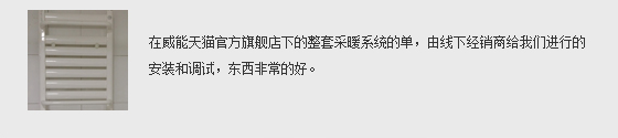 在威能天猫官方旗舰店下的整套采暖系统的单，由线下经销商给我们进行的安装和调试，东西非常的好。